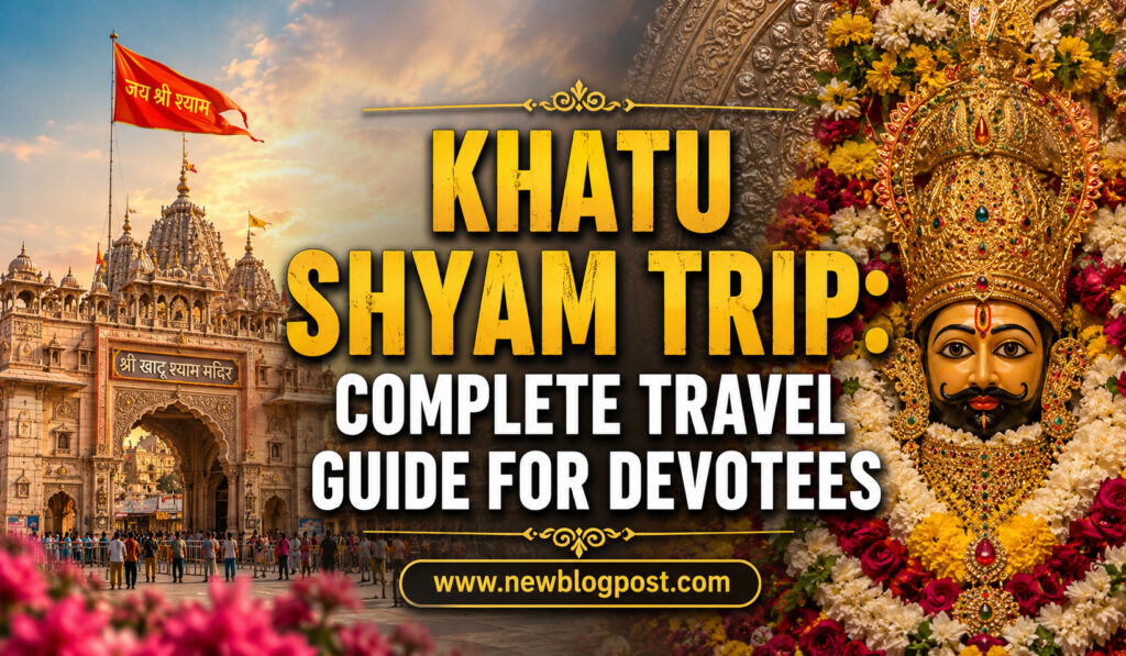Khatu Shyam Trip: Complete Travel Guide