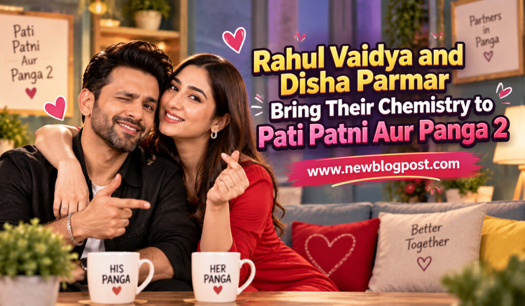 Rahul Vaidya and Disha Parmar Join Pati Patni Aur Panga 2