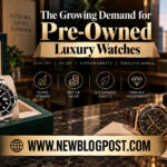 The Growing Demand for Pre-Owned Luxury Watches